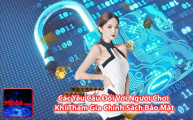 Các Yêu Cầu Đối Với Người Chơi Khi Tham Gia Chính Sách Bảo Mật