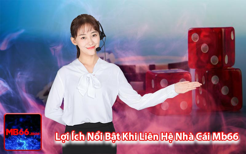 Lợi Ích Nổi Bật Khi Liên Hệ Nhà Cái Mb66