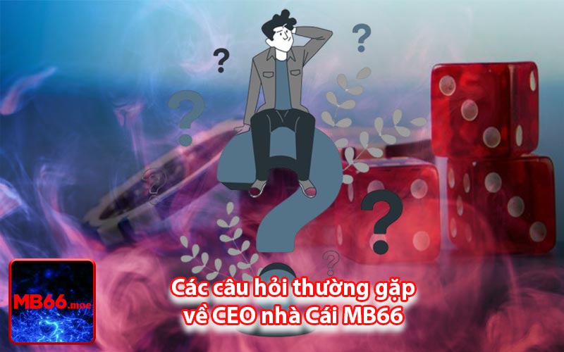 các câu hỏi thường gặp về CEO nhà Cái MB66