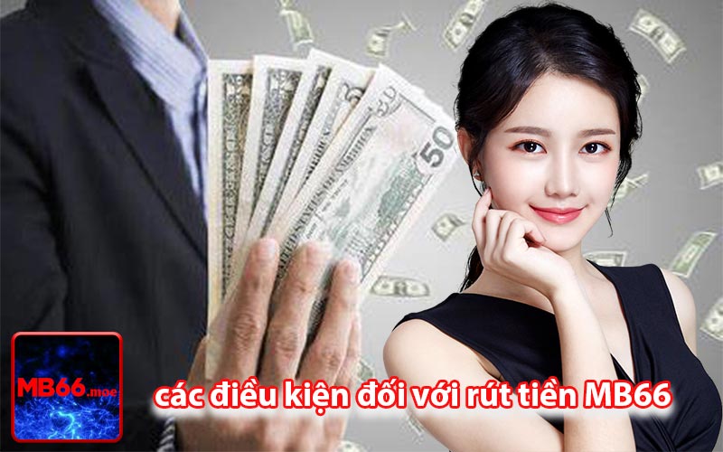 các điều kiện đối với rút tiền MB66